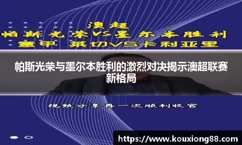 帕斯光荣与墨尔本胜利的激烈对决揭示澳超联赛新格局