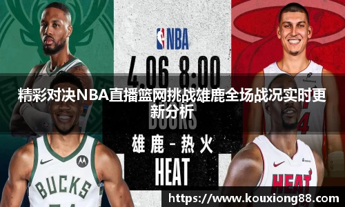 精彩对决NBA直播篮网挑战雄鹿全场战况实时更新分析