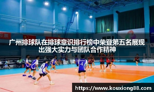 广州排球队在排球意识排行榜中荣登第五名展现出强大实力与团队合作精神